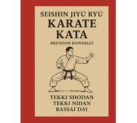 The Seishin Jiyū Ryū Karate Kata: TEKKI SHODAN,TEKKI NIDAN, BASSAI DAI