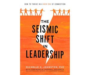 The Seismic Shift In Leadership: How To Thrive In A New Era Of Connection