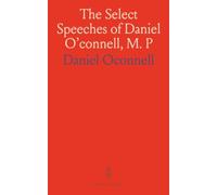 The Select Speeches of Daniel O'connell, M. P