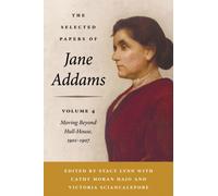 The Selected Papers of Jane Addams, Volume 4 : Moving Beyond Hull-House, 1901-1907
