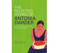 The Selected Works of Antonia Darder : On Theory, Politics, and Struggle