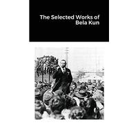 The Selected Works of Bela Kun