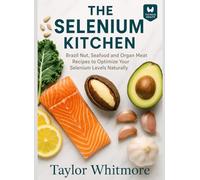 THE SELENIUM KITCHEN: 30-DAY THYROID SUPPORT MEAL PLAN: Brazil Nut, Seafood & Organ Meat Recipes to Optimize Your Selenium Levels Naturally
