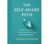 The Self-Aware Path: Transform Your Mind, Cultivate Joy, and Live a Life of Meaningful Impact (The Inner Freedom Series: A journey to master emotions, calm the mind, and awaken true peace.)