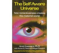 The Self-Aware Universe : How Consciousness Creates the Material Universe