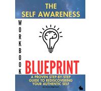 The Self Awareness Blueprint Workbook: Discover Your True Self Using AI-Powered Prompts, Personality Insights, and Spiritual Alignment Tools to Reclaim Your Purpose and Inner Peace