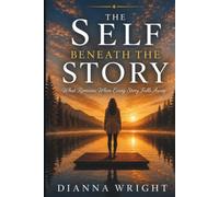 The Self Beneath The Story: What Remains When Every Story Falls Away (Beyond The Story Series)