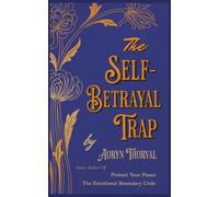 The Self-Betrayal Trap: Stop Overthinking, Break Free from People-Pleasing, and Reclaim Your Focus, Identity, and Inner Power (Life Lessons with Aoryn Thorval)