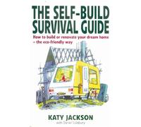 The Self-build Survival Guide: How to survive building or renovating your dream home - the eco-friendly way