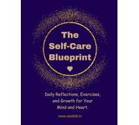The Self-Care Blueprint: A 70-Day Mental Wellness Journal to Increase Happiness: Daily Reflections, Exercises, and Growth for Your Mind and Heart