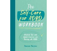 The Self-Care for ADHD Workbook : Practical Tips and Guided Exercises for Thriving with ADHD