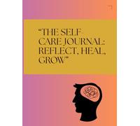 “The Self-Care Journal: Reflect, Heal, Grow”: Daily Companion for Mindful Living and Inner Peace Your Guided Path to Balance, Clarity, and Renewal Find Calm, Confidence, and Connection Within