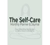 The Self-Care Monthly Planner & Journal: Your Monthly Reminder to Slow Down & Breathe