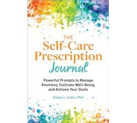 The Self-Care Prescription Journal: Powerful Prompts to Manage Emotions, Cultivate Well-Being, and Achieve Your Goals