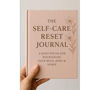 The Self-Care Reset Journal: A Daily Ritual For Nourishing Your Mind, Body And Spirit