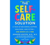 The Self-Care Solution: A Year of Becoming Happier, Healthier, and Fitter--One Month at a Time