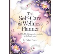 The Self-Care & Wellness Planner - Build Healthy Habits, Practice Gratitude & Find Inner Peace: An Undated Wellness Journal for Women to Focus on Mindfulness, Positivity & Emotional Balance Every Day
