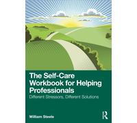 The Self-Care Workbook for Helping Professionals : Different Stressors, Different Solutions