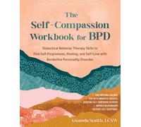 The Self-Compassion Workbook for BPD : Dialectical Behavior Therapy Skills to Find Self-Forgiveness, Healing, and Self-Love with Borderline Personality Disorder