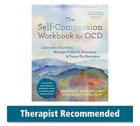 The Self-Compassion Workbook for OCD: Lean Into Your Fear, Manage Difficult Emotions, and Focus on Recovery