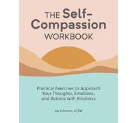 The Self-Compassion Workbook: Practical Exercises to Approach Your Thoughts, Emotions, and Actions with Kindness