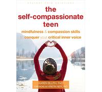 The Self-Compassionate Teen: Mindfulness and Compassion Skills to Conquer Your Critical Inner Voice (Instant Help Solutions)
