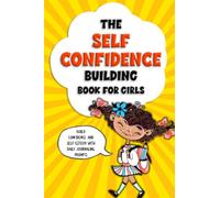 The Self Confidence Building Book for Girls: Build confidence and self-esteem with daily journaling prompts