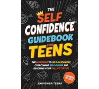 The Self Confidence Guidebook for Teens: The Blueprint to Self-Discovery, Overcoming Self-Doubt and Reaching Your Full Potential (Self-Help Books for Teens)