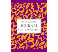 The Self-Confidence Journal: Conquering Self-Doubt and Limiting Beliefs