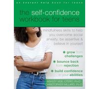 The Self-Confidence Workbook for Teens: Mindfulness Skills to Help You Overcome Social Anxiety, Be Assertive, and Believe in Yourself