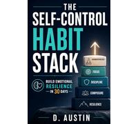 The Self-Control Habit Stack: Build Emotional Resilience in 30 Days