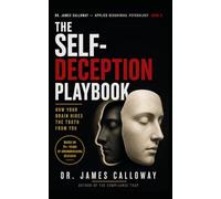 The Self-Deception Playbook: How Your Brain Hides the Truth from You: 2 (Dr. James Calloway: Applied Behavioral Psychology)