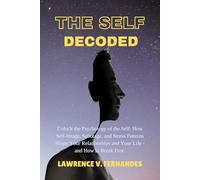The Self Decoded: Unlock the Psychology of the Self: How Self-Image, Sabotage, and Stress Patterns Shape Your Relationships and Your Life - and How to Break Free. (Living Vith Freedom)