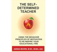 The Self-Determined Teacher: Using the Behavior Principles of Motivation to Re-Inspire Your Educational Fire