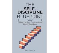 The Self-Discipline Blueprint: 7 Habits to Stay Consistent and Reach Your Goals