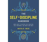 The Self-Discipline Handbook: Simple Ways to Cultivate Self-Discipline, Build Confidence, and Obtain Your Goals