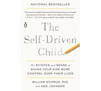 The Self-Driven Child: The Science and Sense of Giving Your Kids More Control Over Their Lives