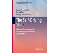 The Self-Driving State: AI-Driven Governance and the Transformation of Public Administration (Professional Practice in Governance and Public Organizations)