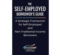 The Self-Employed Borrower’s Guide: A Strategic Framework for Self-Employed and Non-Traditional Income Borrowers