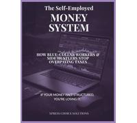 The Self-Employed Money System: How Blue-Collar Workers & Side Hustlers Stop Overpaying Taxes
