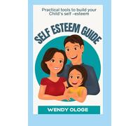 The Self-Esteem Guide: Practical Tools To Build Your Child's Self Esteem