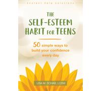 The Self-Esteem Habit for Teens : 50 Simple Ways to Build Your Confidence Every Day
