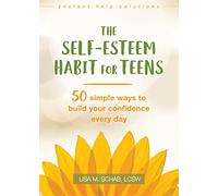 The Self-Esteem Habit for Teens: 50 Simple Ways to Build Your Confidence Every Day (Instant Help Solutions)