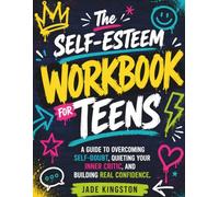 The SELF-ESTEEM WORKBOOK FOR TEENS: A Guide to Overcoming Self-Doubt, Quieting Your Inner Critic, and Building Real Confidence.