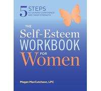 The Self Esteem Workbook for Women: 5 Steps to Gaining Confidence and Inner Strength