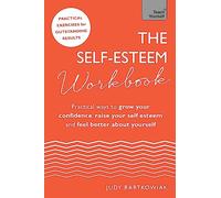 The Self-Esteem Workbook: Practical Ways to grow your confidence, raise your self esteem and feel better about yourself (Teach Yourself)