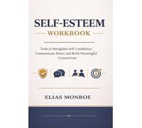 The Self-esteem Workbook: Tools to Strengthen Self-Confidence, Communicate Better, and Build Meaningful Connections