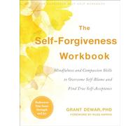 The Self-Forgiveness Workbook : Mindfulness and Compassion Skills to Overcome Self-Blame and Find True Self-Acceptance