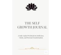The Self Growth Journal: A Daily Guided Workbook for Reflection, Clarity, and Personal Transformation