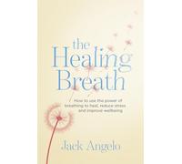 The Healing Breath: How to use the power of breathing to heal, reduce stress and improve wellbeing